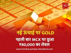 GOLD at new height: MCX touched ₹ 80,000 level for the first time नई ऊंचाई पर GOLD: पहली बार MCX पर छुआ ₹80,000 का लेवल